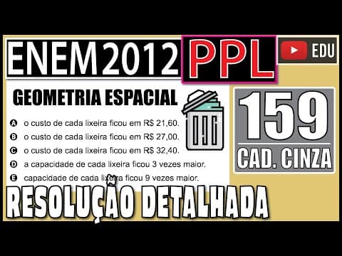 Thumbnail da aula: [ENEM 2012 PPL] 159 📓GEOMETRIA ESPACIAL Uma prefeitura possui modelos de lixeira de forma cilíndrica
