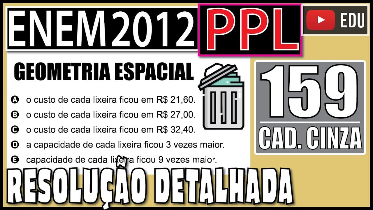 Thumbnail: [ENEM 2012 PPL] 159 📓GEOMETRIA ESPACIAL Uma prefeitura possui modelos de lixeira de forma cilíndrica