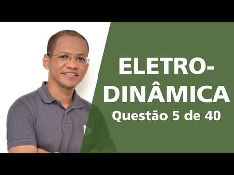 Thumbnail da aula: Eletrodinâmica - Questão resolvida 5 de 40