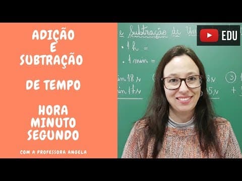 Thumbnail da aula: Adição e Subtração de Unidades de Medida de Tempo - Hora, Minuto e Segundo - Professora Angela