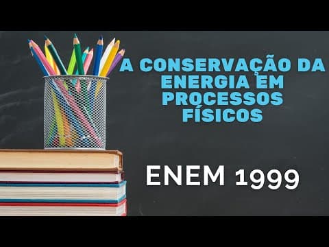 Thumbnail da aula: ENEM 1999 - A conservação da energia em processos físicos