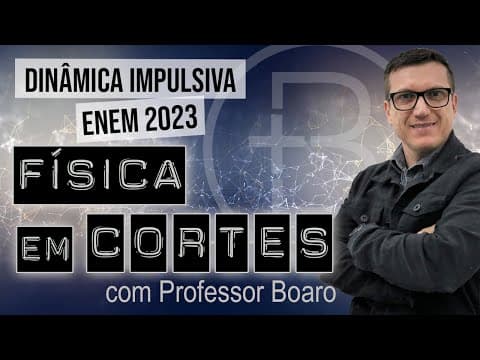 Thumbnail da aula: DINÂMICA IMPULSIVA - ENEM 2023 - FÍSICA EM CORTES com PROFESSOR BOARO