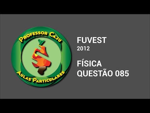 Thumbnail da aula: FUVEST 2012 | FÍSICA | QUESTÃO 085