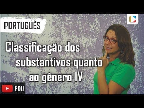 Thumbnail da aula: Português - Morfologia: Substantivo - Classificação dos substantivos quanto ao gênero IV