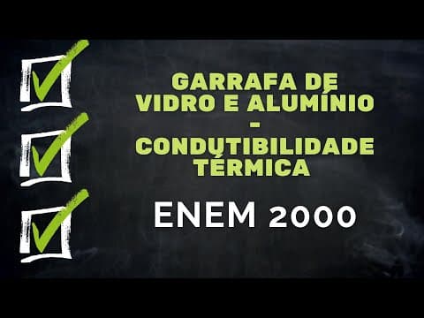 Thumbnail da aula: ENEM 2000 - Garrafa de vidro e alumínio - Condutibilidade térmica