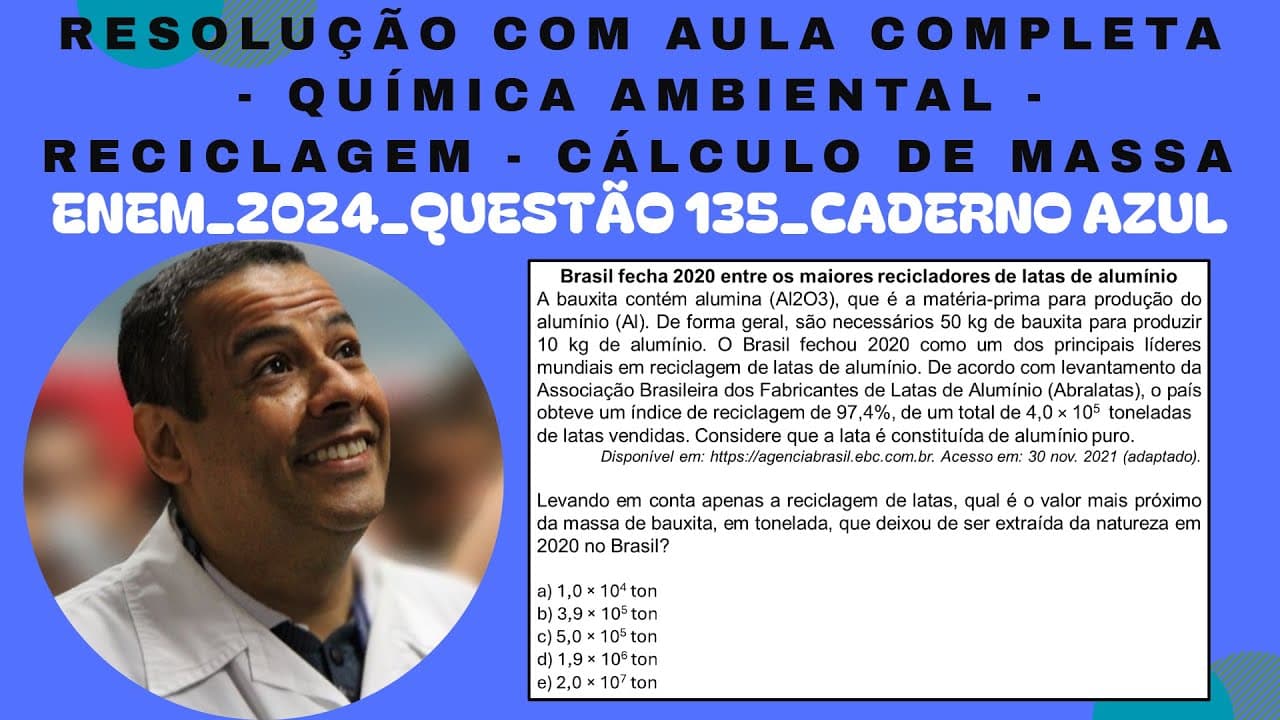 Thumbnail: ENEM 2024 QUESTÃO 135 CADERNO AZUL_QUÍMICA AMBIENTAL_RECICLAGEM_CÁLCULO DE MASSA_BAUXITA E ALUMÍNIO