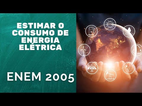 Thumbnail da aula: ENEM 2005 - Estimar o consumo de energia elétrica