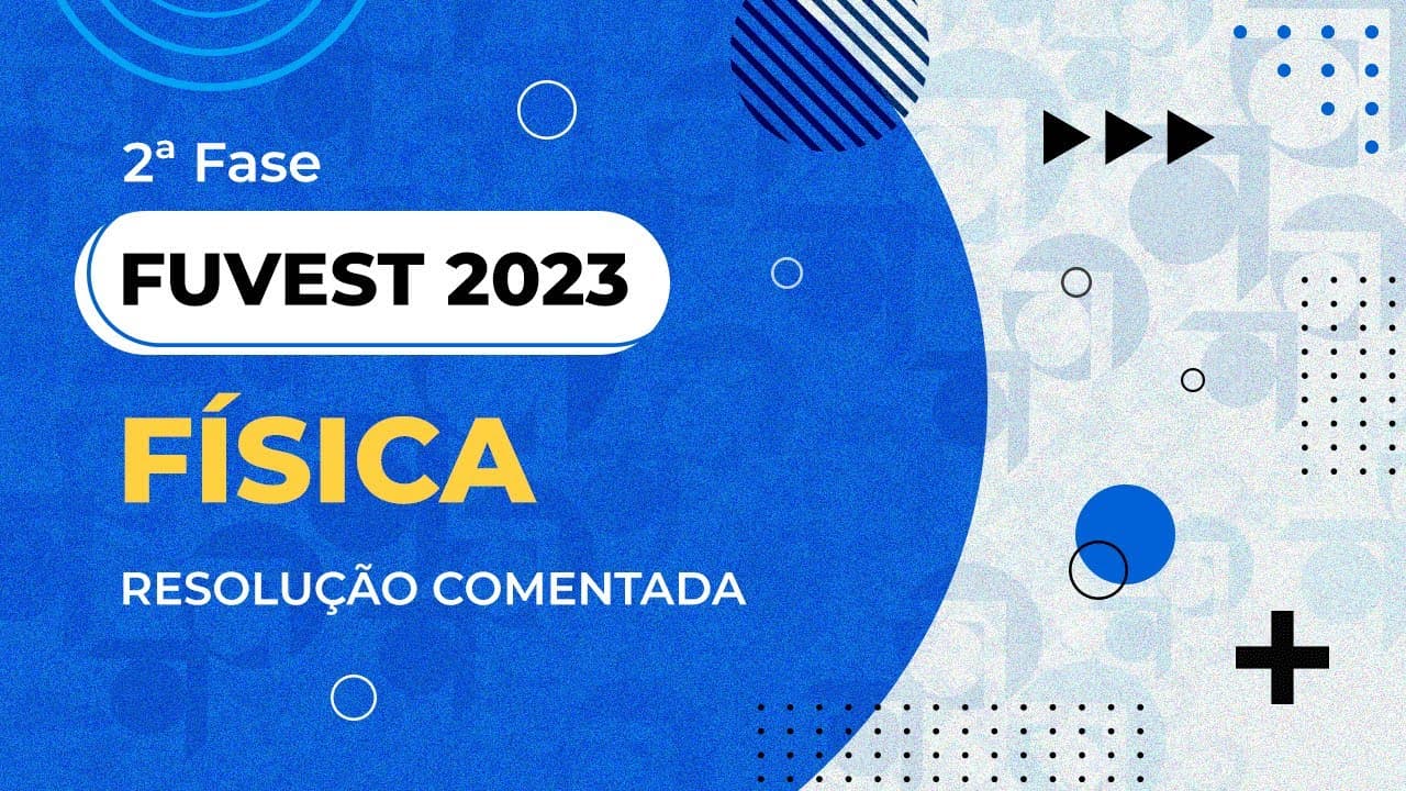 Thumbnail: Resolução Comentada - FUVEST 2023 - 2ª fase - Física