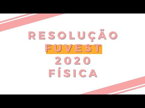 Thumbnail da aula: RESOLUÇÃO FUVEST 2020 - FÍSICA (1ª FASE)