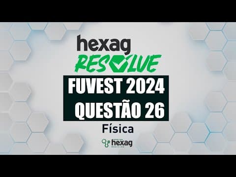 Thumbnail da aula: HEXAG RESOLVE | FUVEST 2024 | FÍSICA | QUESTÃO 26