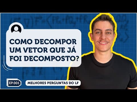 Thumbnail da aula: Como decompor um vetor já decomposto? | Melhores Perguntas de Física do LF EP01