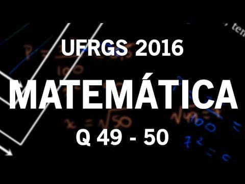 Thumbnail da aula: Correção UFRGS 2016 Matemática questões 49 e 50