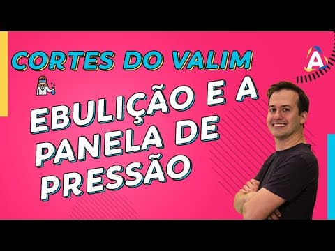 Thumbnail da aula: Ebulição e a Panela de Pressão | CORTES DO VALIM #001