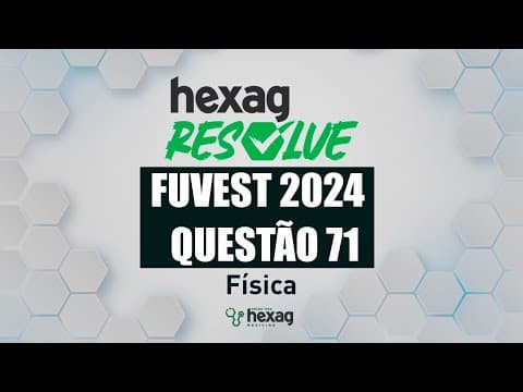 Thumbnail da aula: HEXAG RESOLVE | FUVEST 2024 | FÍSICA | QUESTÃO 71