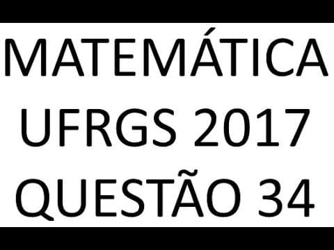 Thumbnail da aula: Resolução - Matemática UFRGS 2017 - Questão 34