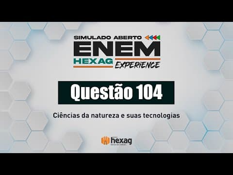 Thumbnail da aula: SIMULADO ABERTO HEXAG | CIÊNCIAS DA NATUREZA | QUESTÃO 104
