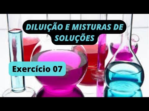 Thumbnail da aula: DILUIÇÃO E MISTURAS DE SOLUÇÕES - Exercício Resolvido 07