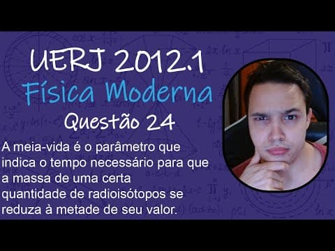 Thumbnail da aula: UERJ 2012 - A meia-vida é o parâmetro que indica o tempo necessário para que a massa de uma certa