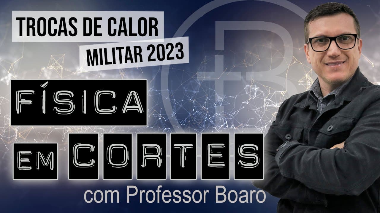 Thumbnail: TROCAS DE CALOR - MILITAR 2023 - FÍSICA EM CORTES com PROFESSOR BOARO