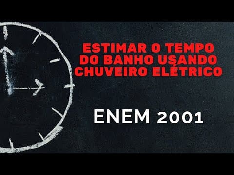 Thumbnail da aula: ENEM 2001 - Estimar o tempo do banho usando chuveiro elétrico
