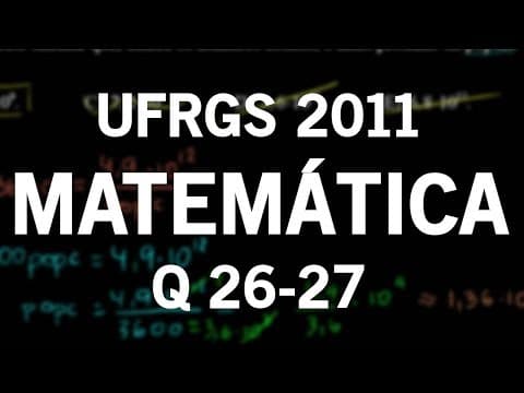 Thumbnail da aula: Correção UFRGS 2011 Matemática questões 26 e 27