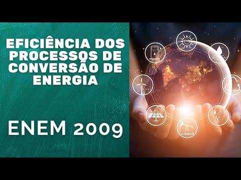 Thumbnail da aula: ENEM 2009 - A eficiência dos processos de conversão de energia