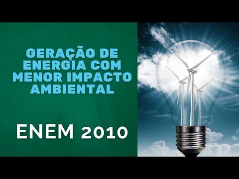 Thumbnail da aula: ENEM 2010 - Geração de energia com menor impacto ambiental