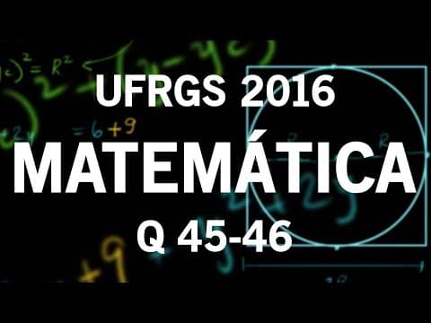 Thumbnail da aula: Correção UFRGS 2016 Matemática questões 45 e 46
