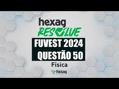 Thumbnail da aula: HEXAG RESOLVE | FUVEST 2024 | FÍSICA | QUESTÃO 50