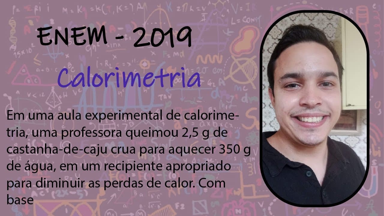 Thumbnail: ENEM 2019 - Em uma aula experimental de calorimetria, uma professora queimou 2,5 g de castanha-de