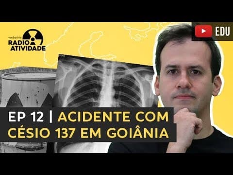 Thumbnail da aula: EP 12/12 | Acidente com Césio 137 em Goiânia | WEBSÉRIE RADIOATIVIDADE
