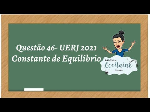 Thumbnail da aula: #Questão 46 - Vestibular UERJ 2021 - Constante de Equilíbrio - Professora Gecilaine