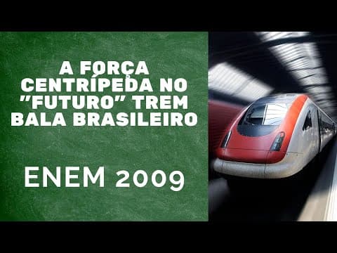 Thumbnail da aula: ENEM 2009 - A força centrípeta no "futuro" trem bala brasileiro