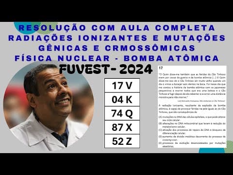Thumbnail da aula: FUVEST 2024 QUESTÃO 17_RADIAÇÃO IONIZANTE_MUTAÇÕES GÊNICAS_CRMOSSÔMICAS_FÍSICA NUCLEAR_BOMBA ATÔMICA