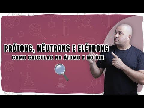 Thumbnail da aula: ⚛️ PRÓTONS, NÊUTRONS E ELÉTRONS: Como calcular no átomo e no íon sem errar!