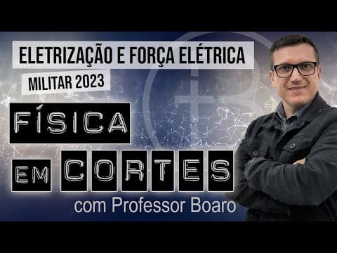 Thumbnail da aula: ELETRIZAÇÃO E FORÇA ELÉTRICA - MILITAR 2023 - FÍSICA EM CORTES com PROFESSOR BOARO