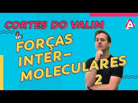 Thumbnail da aula: Forças Intermoleculares 2 | CORTES DO VALIM #007
