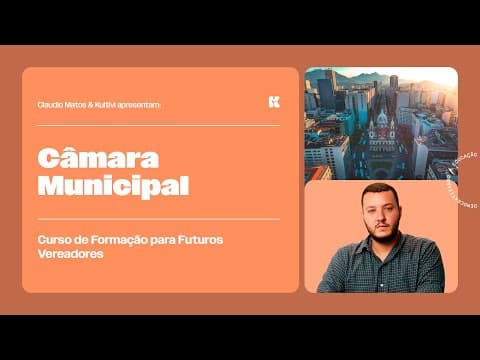 Thumbnail da aula: Câmara Municipal | Formação para Futuros Vereadores | Claudio Matos e Kultivi