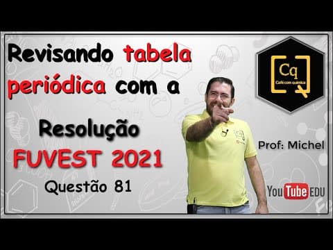 Thumbnail da aula: UM POUCO SOBRE TABELA PERIÓDICA - RESOLUÇÃO FUVEST - Prova de química - Q 81