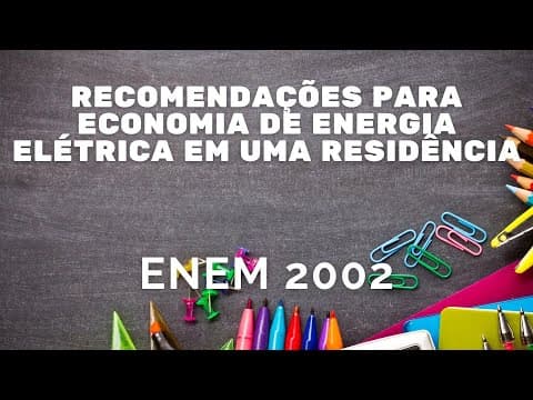 Thumbnail da aula: ENEM 2002 - Recomendações para a economia de energia elétrica em uma residência