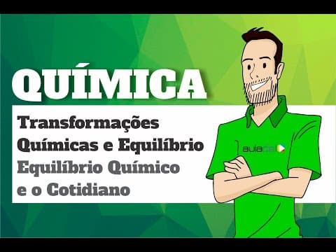 Thumbnail da aula: Química - Transformações Químicas e Equilíbrio: Equilíbrio Químico e o Cotidiano