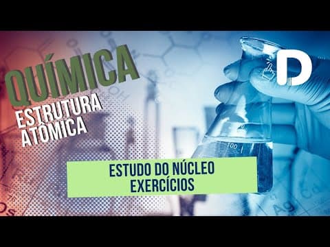 Thumbnail da aula: Exercícios - Estudo do Núcleo - Estrutura Atômica - Preparatório Enem