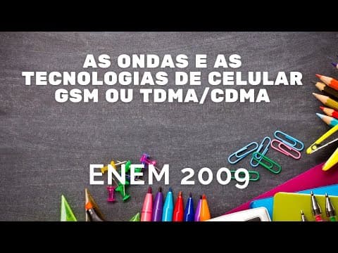 Thumbnail da aula: ENEM 2009 - Ondas e as tecnologias de celular GSM ou TDMA/CDMA